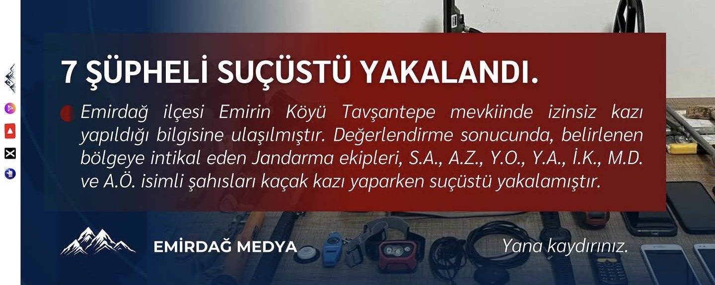 KAÇAK KAZI OPERASYONUNDA 7 ŞÜPHELİ SUÇÜSTÜ YAKALANDI